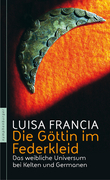 Die Göttin im Federkleid - Das weibliche Universum bei Kelten und Germanen. Ein neues Buch von Luisa Francia | Das yogaguide.at Team ist Fan von Luisa Francia  | Yogalehrer suchen | Yogaadressen | Yogareisen | Retreats und vieles mehr