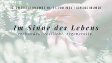 Im Sinne des Lebens: verbunden. resilient. regenerativ |  Goldegger Dialoge 2025
