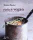 100 Rezepte | Einfach vegan – Genussvoll durch den Tag