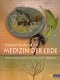 Medizin der Erde: Heilanwendung, Rezepte mit Heilpflanzen