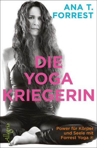 Die Yoga Kriegerin Ana T. Forrest | yogaguide Buchtipp Die Yoga Kriegerin Ana T. Forrest | yogaguide Buchtipp